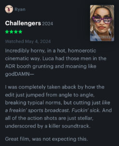 My review for Challengers. 4 Stars. Lots of swearing.